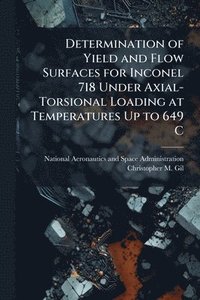 bokomslag Determination of Yield and Flow Surfaces for Inconel 718 Under Axial-Torsional Loading at Temperatures Up to 649 C