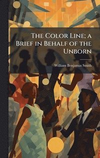 bokomslag The Color Line; a Brief in Behalf of the Unborn