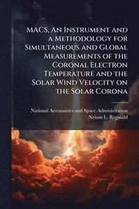 bokomslag MACS, An Instrument and a Methodology for Simultaneous and Global Measurements of the Coronal Electron Temperature and the Solar Wind Velocity on the Solar Corona
