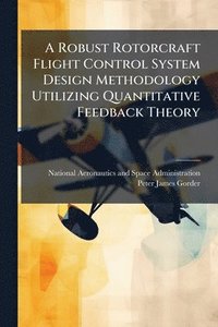 bokomslag A Robust Rotorcraft Flight Control System Design Methodology Utilizing Quantitative Feedback Theory