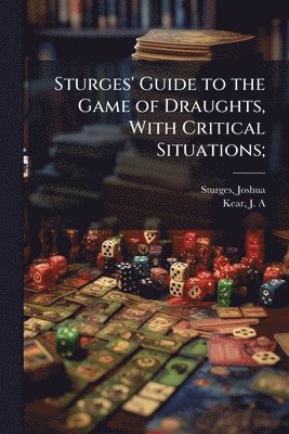 bokomslag Sturges' Guide to the Game of Draughts, With Critical Situations;