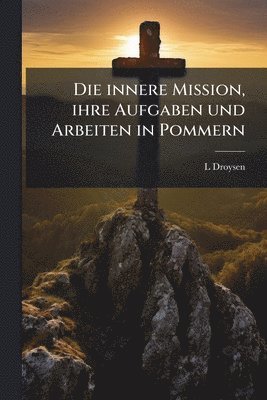 bokomslag Die innere Mission, ihre Aufgaben und Arbeiten in Pommern