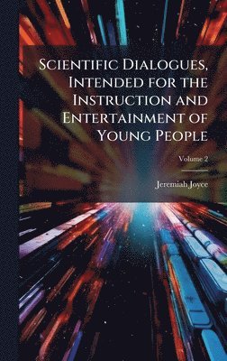 Jeremiah 1763-1816 Joyce, Jeremiah Joyce - Scientific Dialogues, Intended for the Instruction and Entertainment of Young People, Inbunden