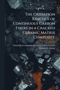 bokomslag Oxidation Kinetics of Continuous Carbon Fibers in a Cracked Ceramic Matrix Composite