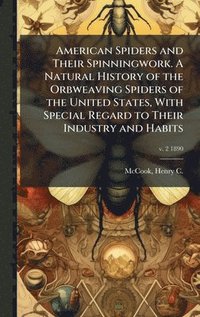 bokomslag American Spiders and Their Spinningwork. A Natural History of the Orbweaving Spiders of the United States, With Special Regard to Their Industry and Habits