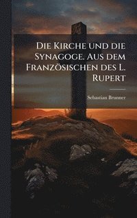 bokomslag Die Kirche und die Synagoge. Aus dem Französischen des L. Rupert