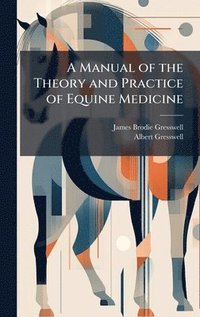 bokomslag Manual of the Theory and Practice of Equine Medicine