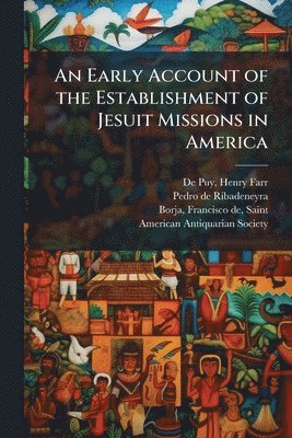 Pedro De 1526-1611 Ribadeneyra, Pedro de 1526-1611 Ribadeneyra, Pedro De Ribadeneyra - Early Account of the Establishment of Jesuit Missions in America, Häftad