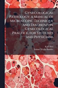 bokomslag Gynecological Pathology; a Manual of Microscopic Technique and Diagnosis in Gynecological Practice, for Students and Physicians