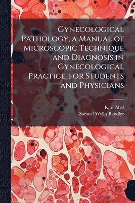 bokomslag Gynecological Pathology; a Manual of Microscopic Technique and Diagnosis in Gynecological Practice, for Students and Physicians