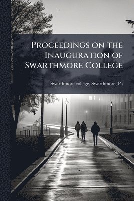 bokomslag Proceedings on the Inauguration of Swarthmore College
