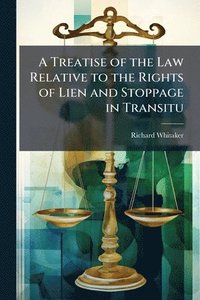bokomslag Treatise of the Law Relative to the Rights of Lien and Stoppage in Transitu