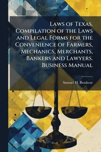 bokomslag Laws of Texas. Compilation of the Laws and Legal Forms for the Convenience of Farmers, Mechanics, Merchants, Bankers and Lawyers. Business Manual