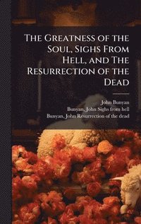 bokomslag Greatness of the Soul, Sighs From Hell, and The Resurrection of the Dead