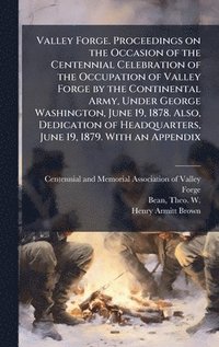 bokomslag Valley Forge. Proceedings on the Occasion of the Centennial Celebration of the Occupation of Valley Forge by the Continental Army, Under George Washin