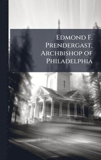 bokomslag Edmond F. Prendergast, Archbishop of Philadelphia