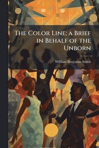 bokomslag The Color Line; a Brief in Behalf of the Unborn