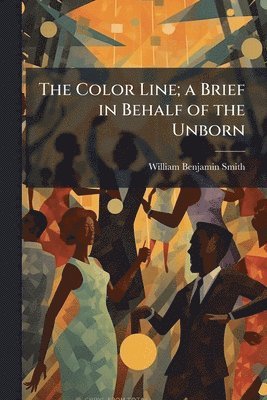 bokomslag The Color Line; a Brief in Behalf of the Unborn