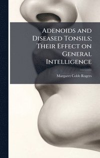 bokomslag Adenoids and Diseased Tonsils; Their Effect on General Intelligence