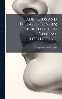 bokomslag Adenoids and Diseased Tonsils; Their Effect on General Intelligence