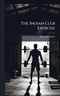 bokomslag The Indian Club Exercise