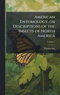 bokomslag American Entomology, or Descriptions of the Insects of North America