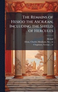 bokomslag Remains of Hesiod the AscrÃ]an, Including the Shield of Hercules