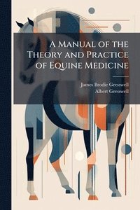 bokomslag Manual of the Theory and Practice of Equine Medicine