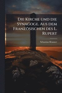 bokomslag Kirche und die Synagoge. Aus dem Französischen des L. Rupert
