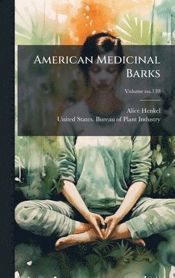 Alice 1869-1916 Henkel, Alice Henkel - American Medicinal Barks, Inbunden