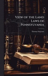 bokomslag View of the Land Laws of Pennsylvania