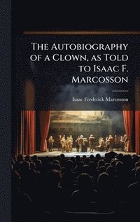 bokomslag The Autobiography of a Clown, as Told to Isaac F. Marcosson