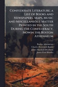 bokomslag Confederate Literature; a List of Books and Newspapers, Maps, Music and Miscellaneous Matter Printed in the South During the Confederacy, Nowin the Bo