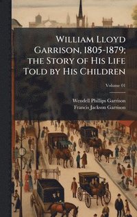 bokomslag William Lloyd Garrison, 1805-1879; the Story of His Life Told by His Children