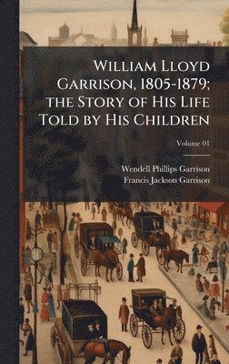 bokomslag William Lloyd Garrison, 1805-1879; the Story of His Life Told by His Children