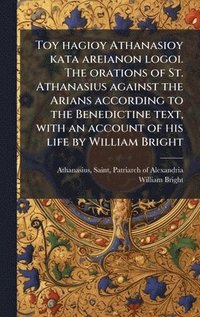 bokomslag Toy hagioy Athanasioy kata areianon logoi. The orations of St. Athanasius against the Arians according to the Benedictine text, with an account of his