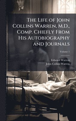 bokomslag The Life of John Collins Warren, M.D., Comp. Chiefly From His Autobiography and Journals