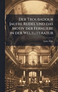 bokomslag Der Troubadour Jaufre Rudel und das Motiv der Fernliebe in der Weltliteratur