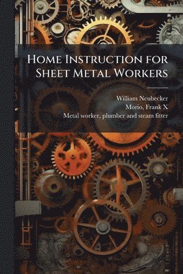 William 1864- Neubecker, William Neubecker - Home Instruction for Sheet Metal Workers, Häftad