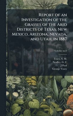 bokomslag Report of an Investigation of the Grasses of the Arid Districts of Texas, New Mexico, Arizona, Nevada, and Utah, in 1887
