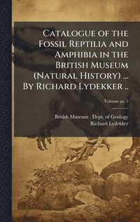bokomslag Catalogue of the Fossil Reptilia and Amphibia in the British Museum (Natural History) ... By Richard Lydekker ..