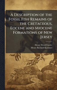 bokomslag A Description of the Fossil Fish Remains of the Cretaceous, Eocene and Miocene Formations of New Jersey