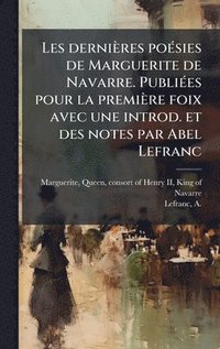 bokomslag Les dernières poÃ(c)sies de Marguerite de Navarre. PubliÃ(c)es pour la première foix avec une introd. et des notes par Abel Lefranc