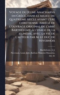 bokomslag Voyage du jeune Anacharsis en GrÃ¤ce, dans le milieu du quatriÃ¤me siÃ¤cle avant l'Ã¤re chretienne. AbrÃ©gÃ© de l'ouvrage original de l'abbÃ© BarthÃ©l