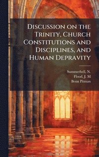 bokomslag Discussion on the Trinity, Church Constitutions and Disciplines, and Human Depravity