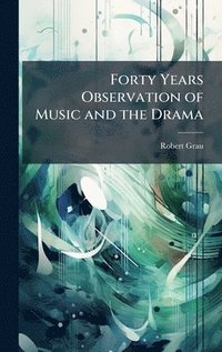 bokomslag Forty Years Observation of Music and the Drama