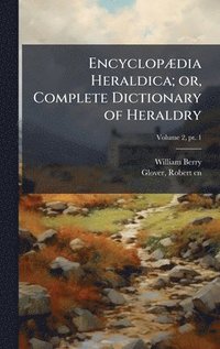 bokomslag EncyclopÃ]dia Heraldica; or, Complete Dictionary of Heraldry