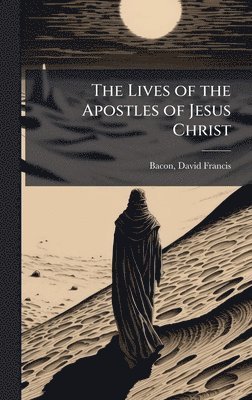 bokomslag Lives of the Apostles of Jesus Christ