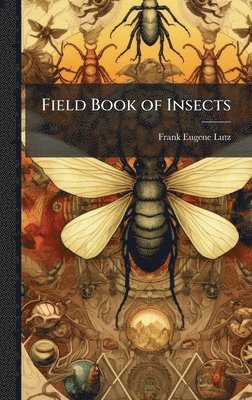 Frank Eugene 1879- Lutz, Frank Eugene Lutz - Field Book of Insects, Inbunden