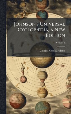 Charles Kendall 1835-1902 Adams, Charles Kendall Adams - Johnson's Universal CyclopÃ]dia; a New Edition, Inbunden